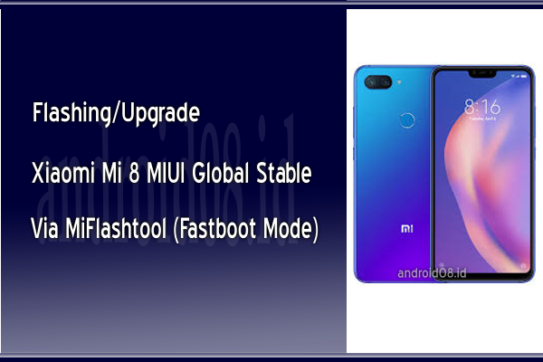 Flashing/Upgrade Xiaomi Mi 8 MIUI Global Rom Via MiFlashtool (Fastboot Mode)