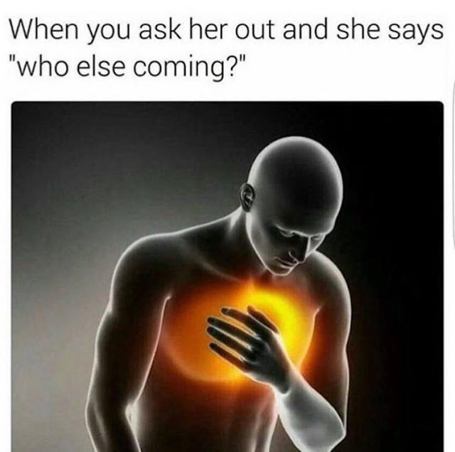 When you ask her out and she says "who else coming?"