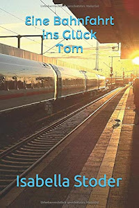 Eine Bahnfahrt ins Glück: Tom (Gefühlsduseleien mit Hindernissen, Band 1)