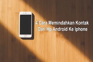 4 Cara Memindahkan Kontak Dari Hp Android Ke Iphone