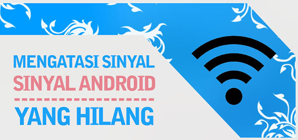 Mengatasi Sinyal Android Yang Hilang Mengatasi Sinyal Android Yang Hilang