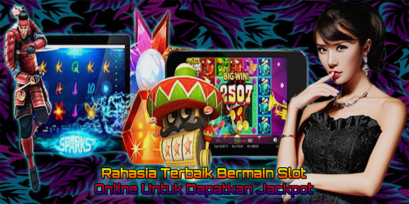 Rahasia Terbaik Bermain Slot Online Untuk Dapatkan Jackpot