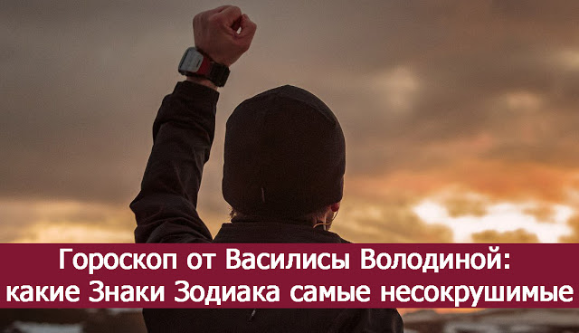 Гороскоп от Василисы Володиной: какие Знаки Зодиака самые несокрушимые