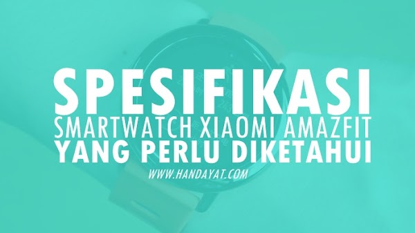 Spesifikasi dari Smartwatch Xiaomi Amazfit yang Perlu Anda Ketahui Spesifikasi dari Smartwatch Xiaomi Amazfit yang Perlu Anda Ketahui