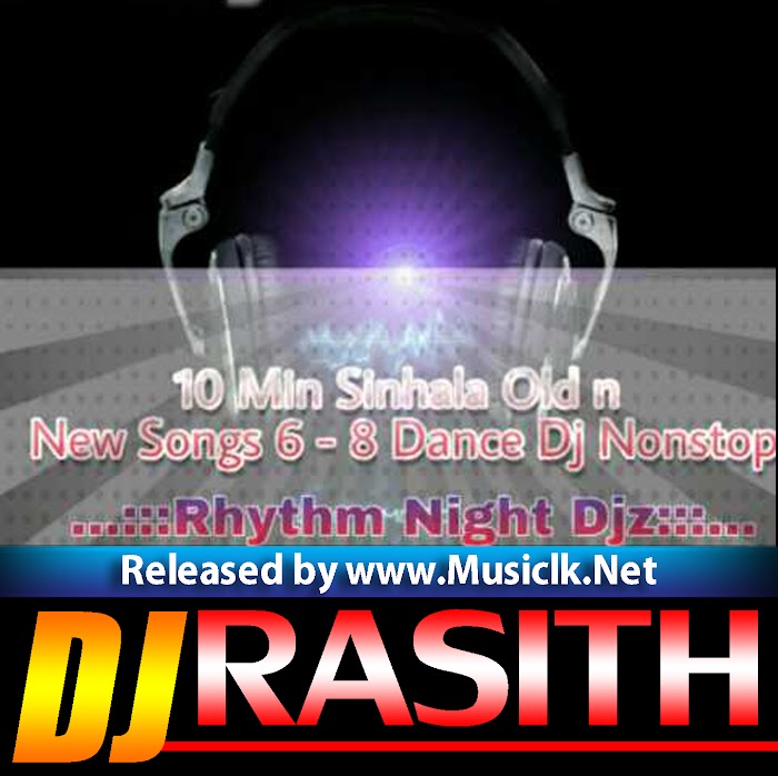 10 Min Sinhala Old n New Songs 6-8 Dance Dj Nonstop - Dj Rasith