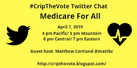 #CripTheVote Twitter Chat - Medicare For All - April 7, 2019 - 4 pm Pacific / 5 pm Mountain / 6 pm Central / 7 pm Eastern - Guest host: Matthew Cortland @mattbc - http://www.cripthevote.blogspot.com