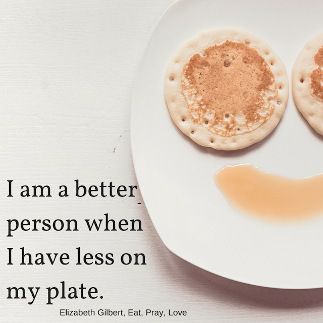 I am a better person when I have less on my plate - Eat, Pray, Love | @mryjhnsn