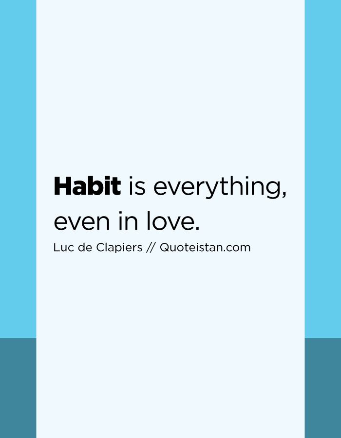Habit is everything, even in love.