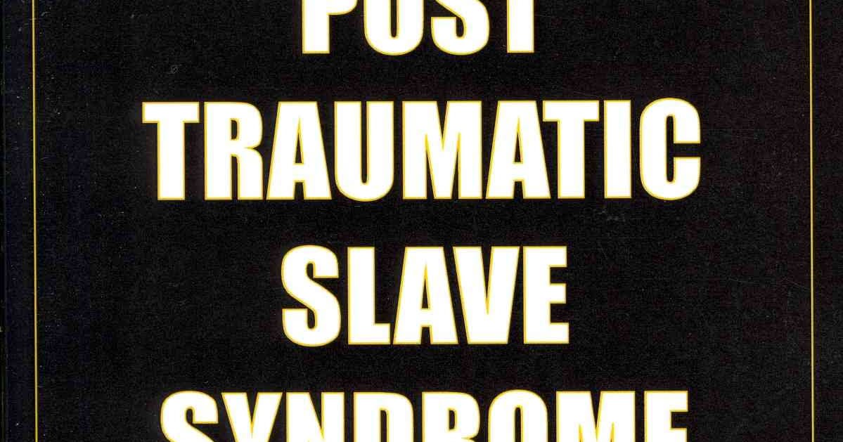 TO ''REAL Gs LEARNING CENTER'' Post Traumatic Slave Syndrome
