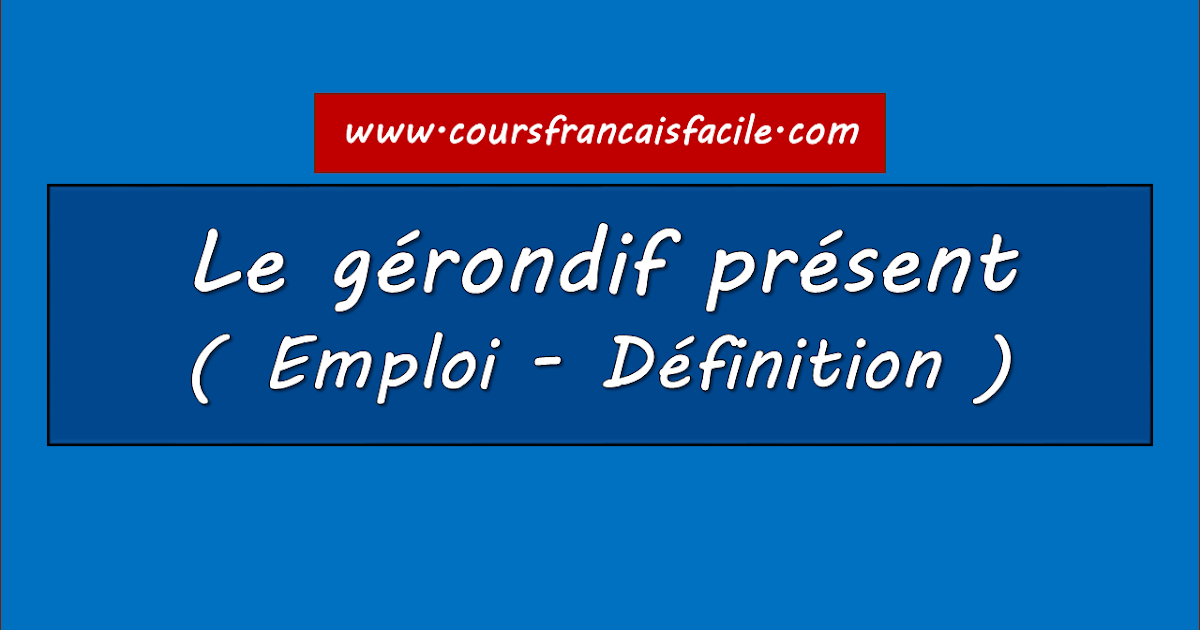 Cours français facile Le gérondif présent ( Emploi Définition )