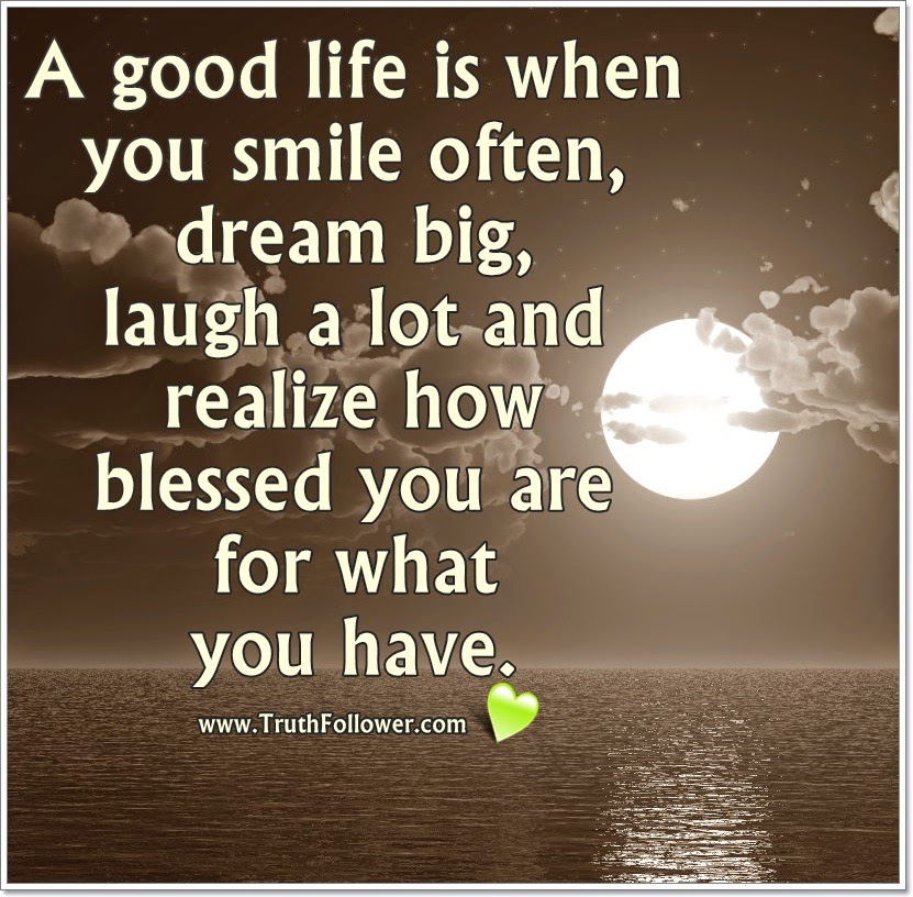 A Good Life is when you SMILE often, Dream big, Laugh a lot