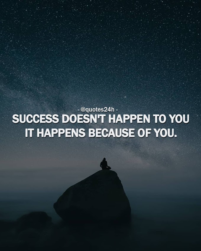 Success Doesn’t Happen To You It Happens Because Of You | Quote