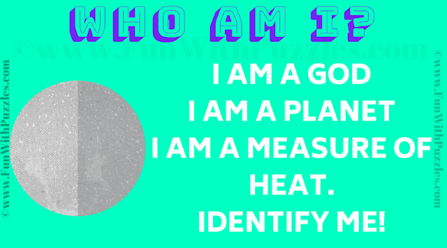 Who am I? I am a god I am a planet I am a measure of heat. Identify Me!