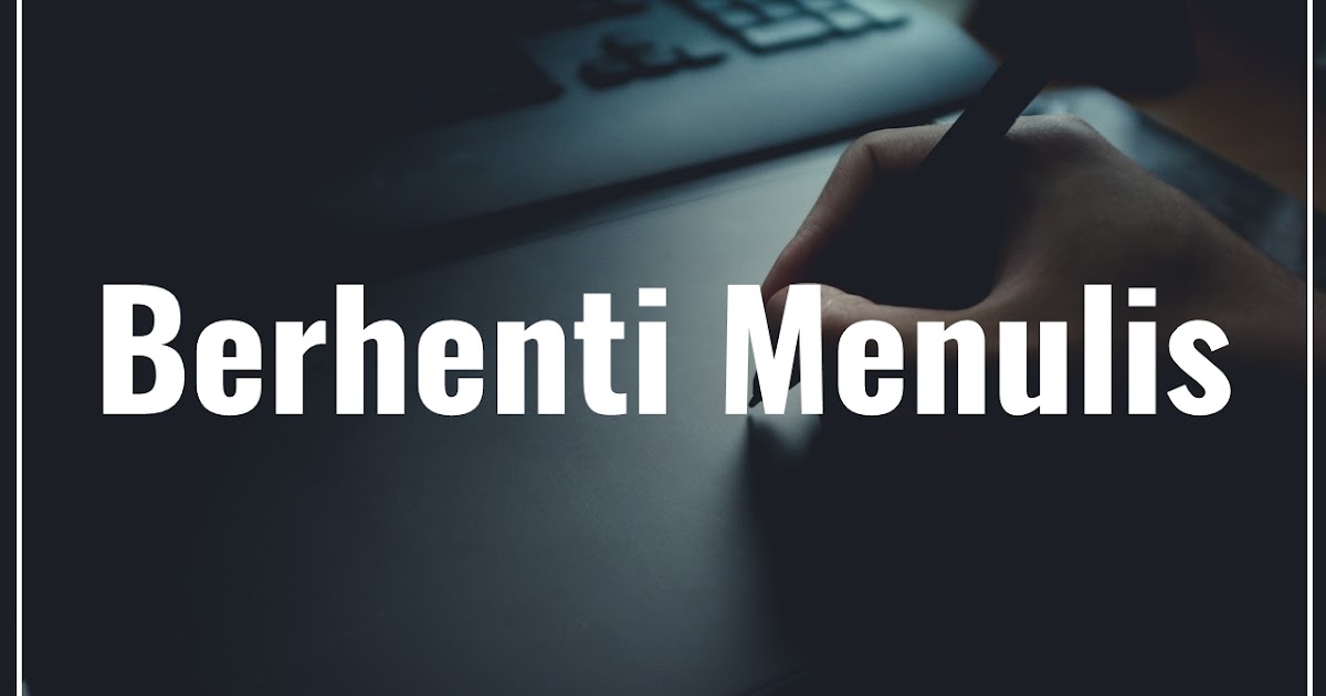 Berhenti Menulis Berhenti Menulis