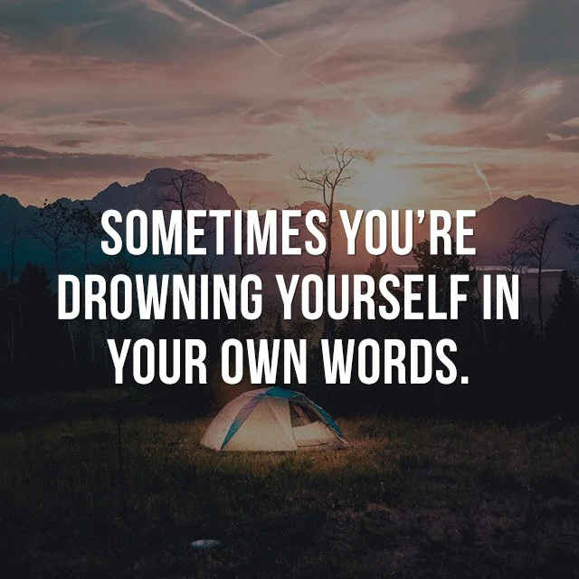 Sometimes you're drowning yourself in your own words. - Good Short Quotes