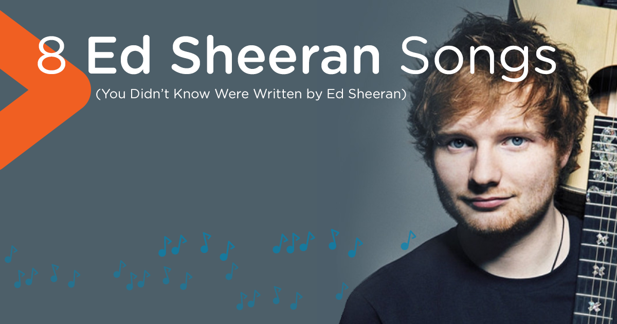8 Ed Sheeran Songs (You Didn't Know Were Written by Ed Sheeran)