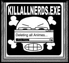 kill_all_nerds_exe_deleting_all_animes.j