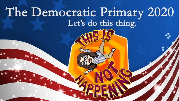 image of a cartoon version of me screaming as I'm falling into a whirling vortex, accompanied by text reading 'THIS IS NOT HAPPENING,' pictured in front of a patriotic stars-and-stripes graphic, to which I've added text reading: 'The Democratic Primary 2020: Let's do this thing.'
