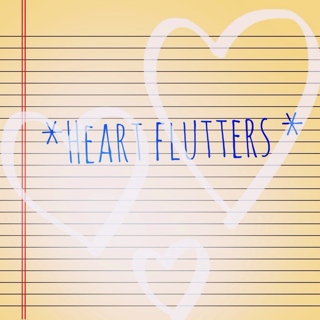What makes your *heart flutter*?
