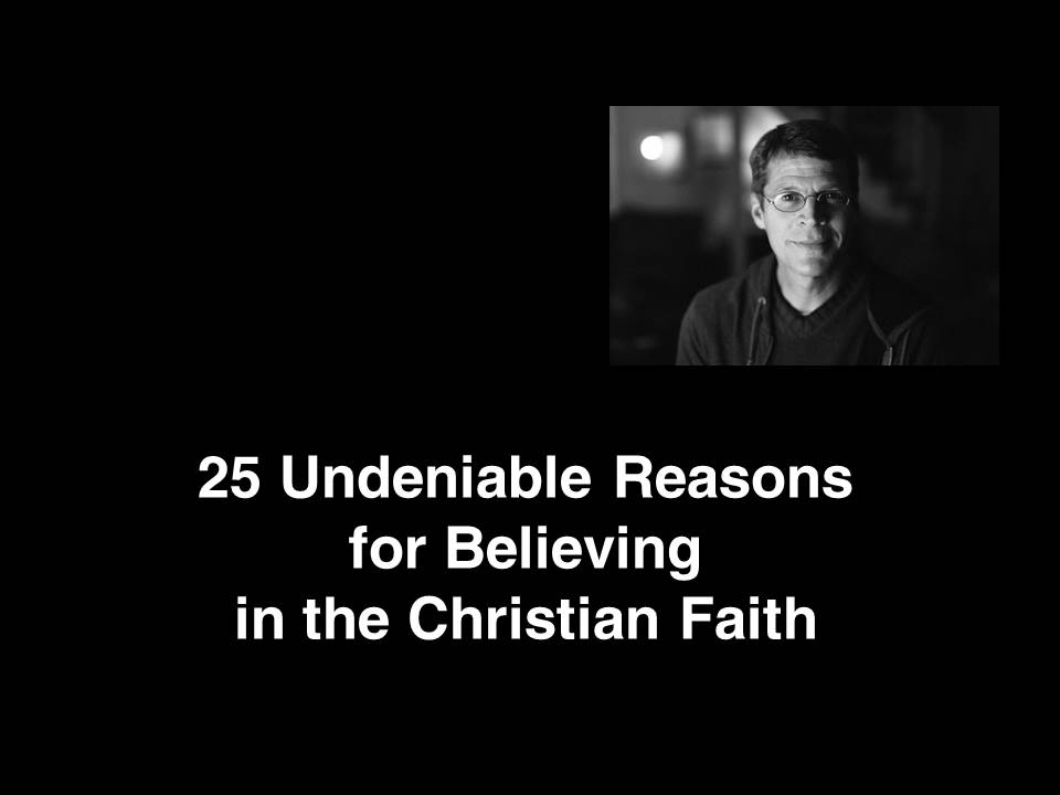 25 Undeniable Reasons to Believe in the Christian Faith