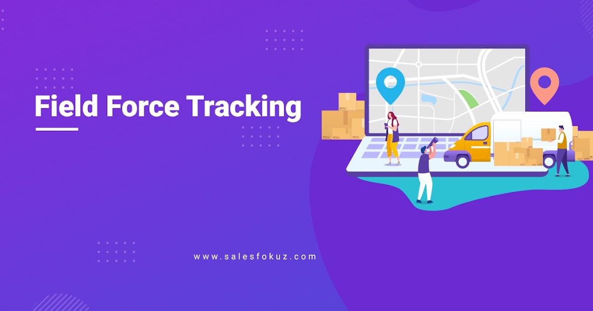 Benefits Of Tracking Field Employee Using Field Force Tracking Tool