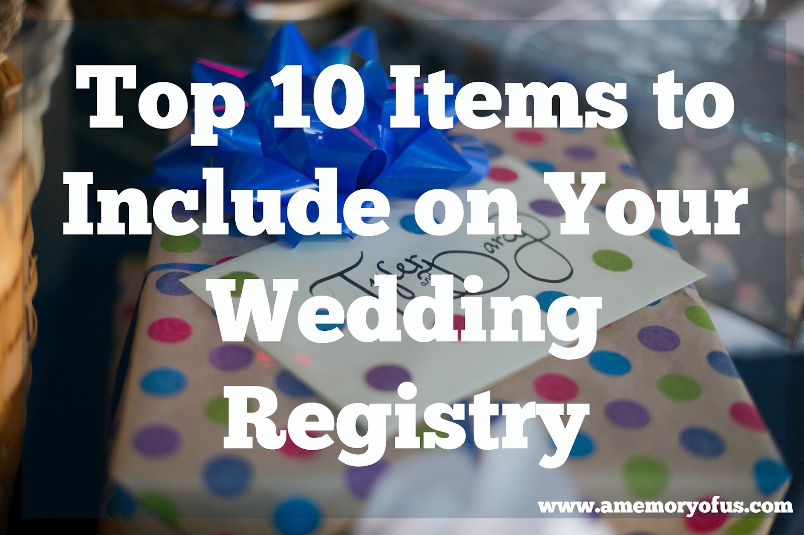 A Memory Of Us top 10 items to put on your wedding registry A Kansas