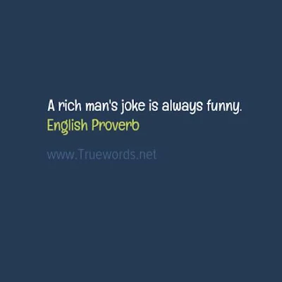 A rich man's joke is always funny