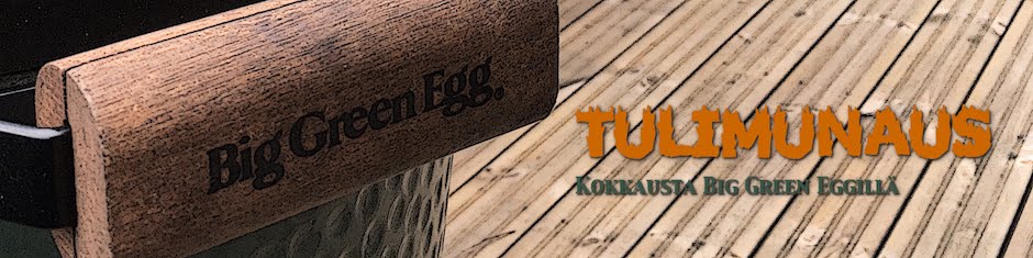 Tulimunaus - Big Green Egg kokemuksia ja kokkailua