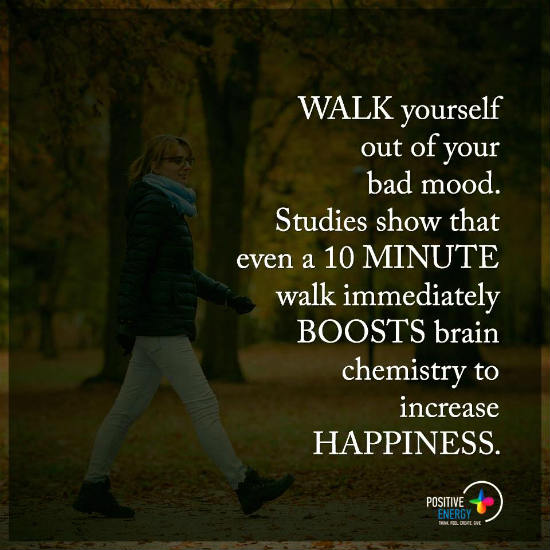 Walk yourself out of you bad mood, even a 10 minute walk boosts brain