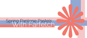 Pantone Pastels With Farfetch.com