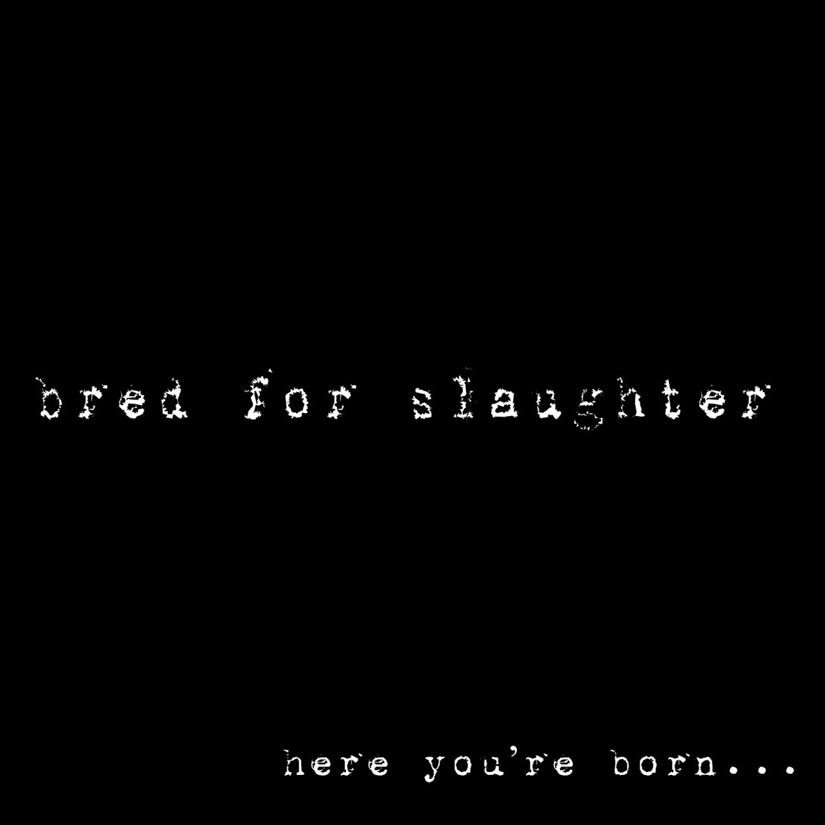 Bred For Slaughter - "Here You​’​re Born​.​.​. Here You Die" EP - 2023