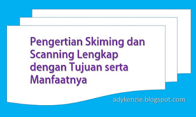 Inilah Pengertian Skiming dan Scanning Lengkap dengan Tujuan serta Manfaatnya. Silahkan dibaca dan di hafal dengan baik. Inilah Pengertian Skiming dan Scanning Lengkap dengan Tujuan serta Manfaatnya. Silahkan dibaca dan di hafal dengan baik.