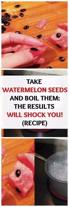 TAKE WATERMELON SEEDS AND BOIL THEM: THE RESULTS WILL SHOCK YOU! (RECIPE)