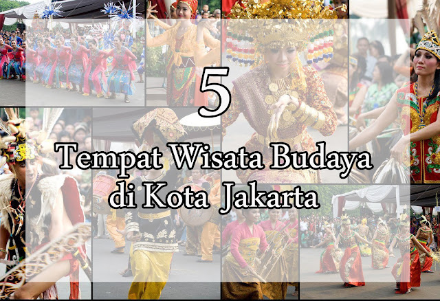 Berkunjung Yuk Ke 5 Tempat Wisata Budaya di Kota Jakarta Ini!