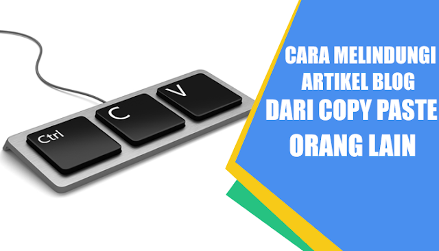 Cara Melindungi Artikel Blog dari Copy Paste Orang Lain