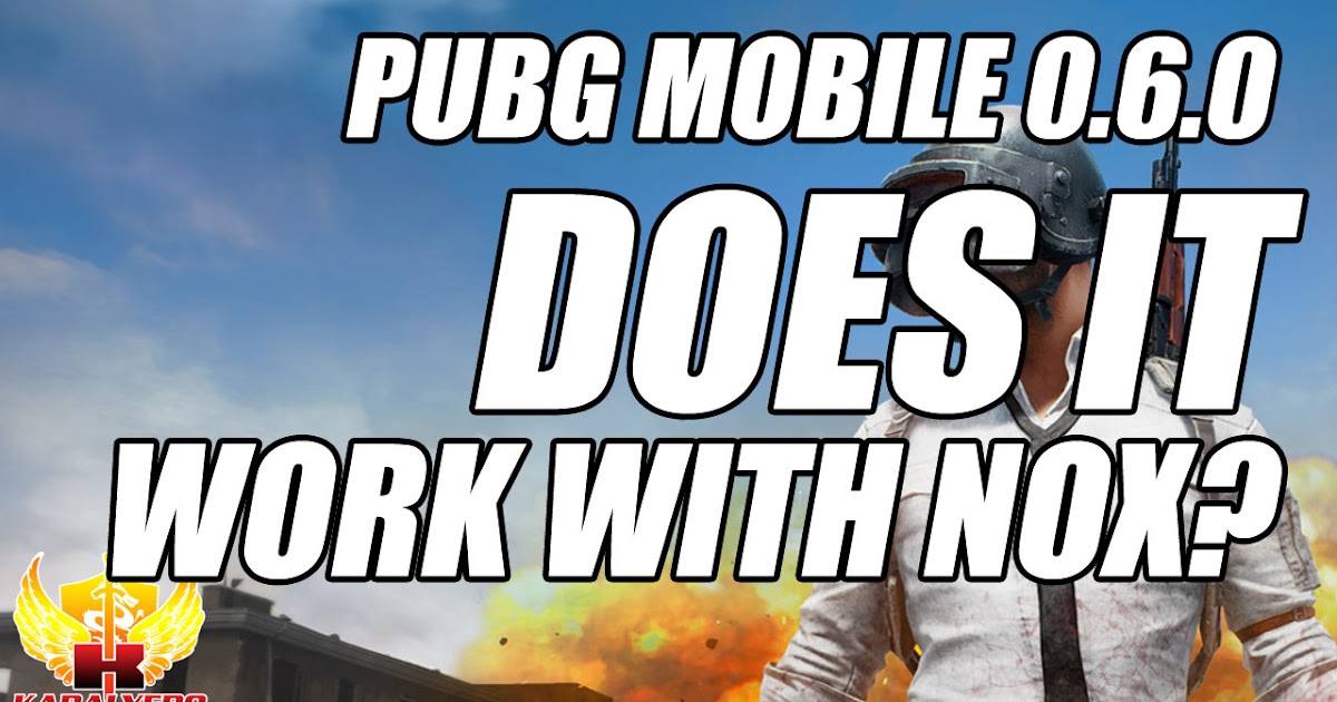 Pubg Mobile On Pc Update 0 6 0 Does It Work With Nox Player Kabalyero Gamer Streamer Blogger Husband And Father