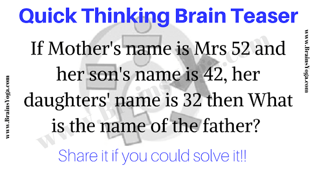 Quick Thinking Brain Teaser: If Mother's name is Mrs 52 and her son's name is 42, her daughters' name is 32 then What is the name of the father?