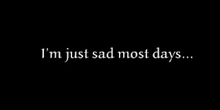 I’m just sad most days