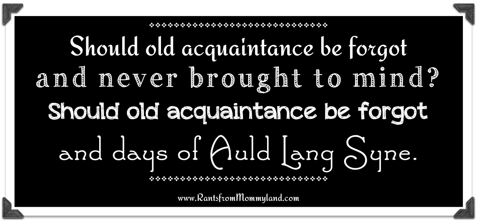 RANTS FROM MOMMYLAND: For Auld Lang Syne