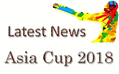 Latest News Of Asia Cup 2018