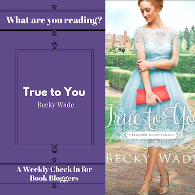 What Are You Reading Wednesdays - True to You by Becky Wade on Reading List 