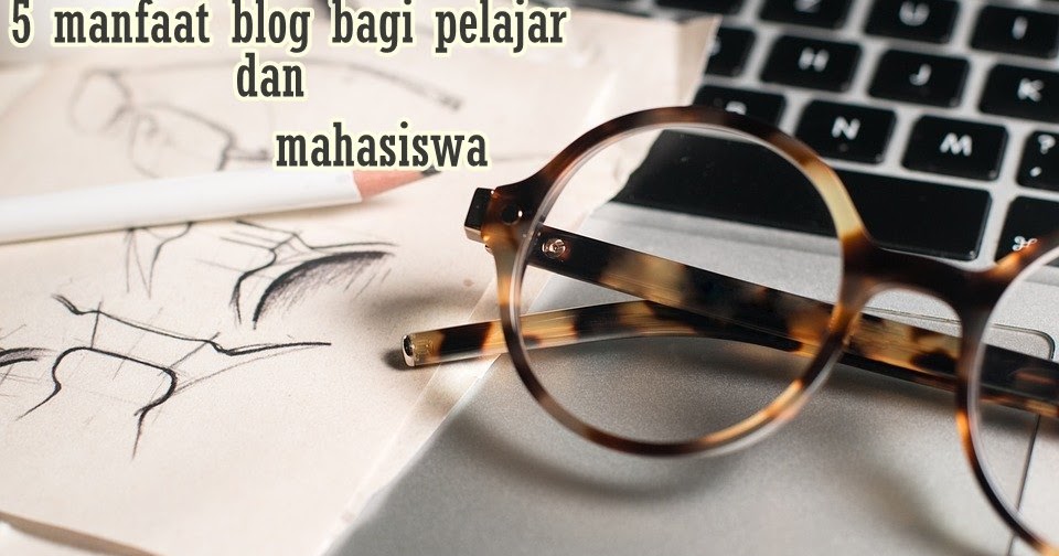 5 manfaat blog bagi pelajar dan mahasiswa - yosefpedia.com