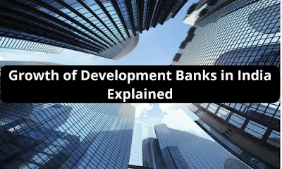 Growth of Development Banks in India- Explained