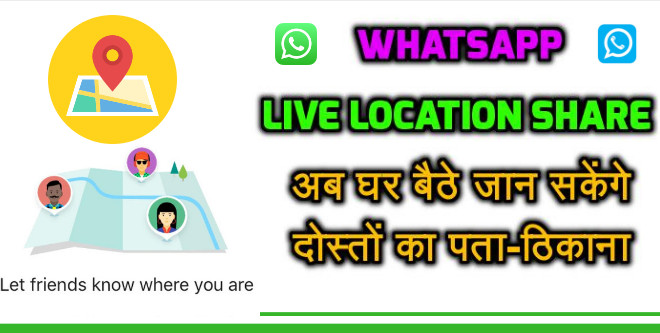 WhatsApp का ‘Live location share, अब घर बैठे जान सकेंगे दोस्तों का पता-ठिकाना