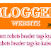 Blogger custom robots header tags kya hai or kaise set kare. Full guide.