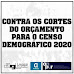 CONTRA OS CORTES DO ORÇAMENTO PARA O CENSO DEMOGRÁFICO 2020