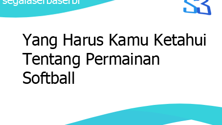 Yang Harus Kamu Ketahui Tentang Permainan Softball