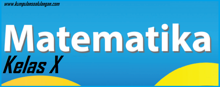 Soal PAS Kelas X Matematika MIPA Semester Ganjil Kurikulum 2013