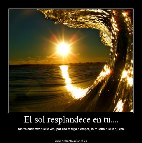 El Sol Resplandece En Tu Rostro Cada Vez Que Te Veo ~ Frases Muy Lindas