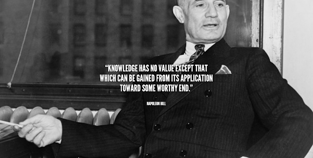 Knowledge has no value except that which can be gained from its application toward some worthy end. Napoleon Hill. #quotes